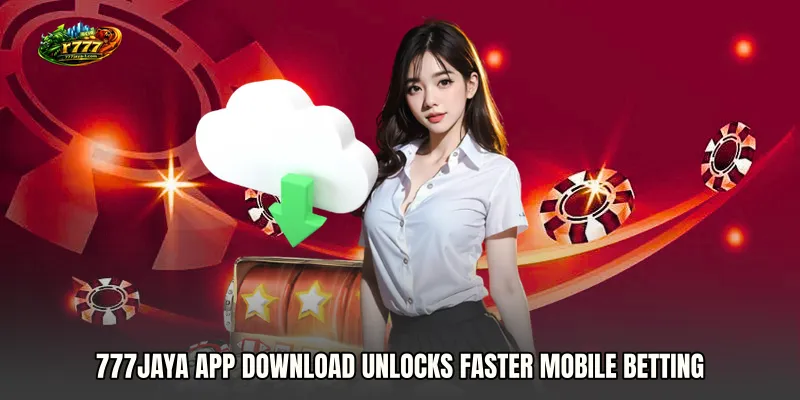 777JAYA app download Unlocks Faster Mobile Betting