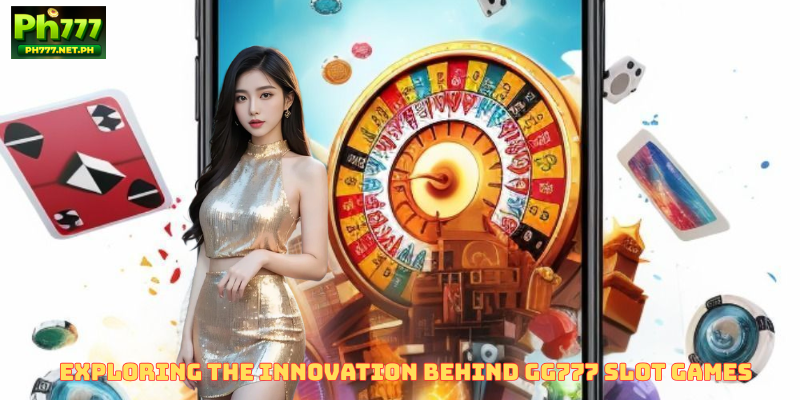 Exploring the Innovation Behind GG777 Slot Games