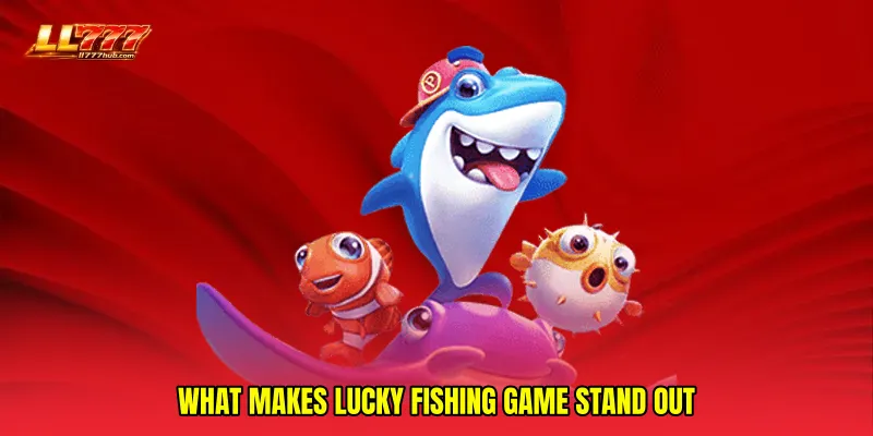What Makes Lucky Fishing game Stand Out